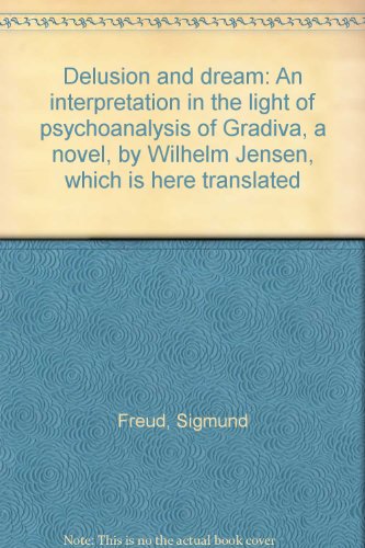 Delusion and dream: An interpretation in the light of psychoanalysis of Gradiva, a novel, by Wilhelm Jensen, which is here translated