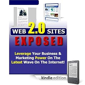 Web 2.0 Sites Exposed: Leverage Your Business & Marketing Power On The Latest Wave On The Internet!