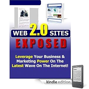 Web 2.0 Sites Exposed: Leverage Your Business & Marketing Power On The Latest Wave On The Internet!