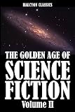 The Golden Age of Science Fiction Volume II: An Anthology of 50 Short Stories (Unexpurgated Edition) (Halcyon Classics)