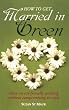 How to Get Married in Green: Have an eco-friendly wedding without compromising on style