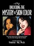 Unlocking the Mystery of Skin Color: The Strictly Natural Way to Dramatically Lighten Your Skin Color Through Diet and Lifestyle Unlocking the Mystery of Skin Color: The Strictly Natural Way to Dramatically Lighten Your Skin Color Through Diet and Lifestyle