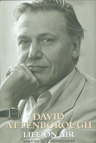 Life on Air: Memoirs of a Broadcaster, by David Attenborough