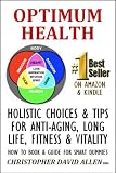 OPTIMUM HEALTH - HOLISTIC CHOICES & TIPS FOR ANTI-AGING, LONG LIFE, FITNESS & VITALITY - HOW TO BOOK & GUIDE FOR SMART DUMMIES