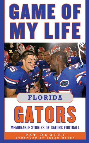 Game of My Life Florida Gators: Memorable Stories of Gators Football