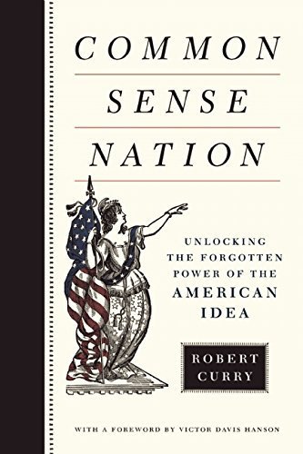 Common Sense Nation: Unlocking the Forgotten Power of the American Idea by Robert Curry (2015-11-24)