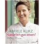 Nat�rlich gut essen!: Meine vegetarische K�che zwischen Bischofswiesen und Dubai