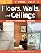 Ultimate Guide to Floors, Walls & Ceilings: Build, Remodel, Repair