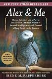 Alex & Me: How a Scientist and a Parrot Discovered a Hidden World of Animal Intelligence--and Formed a Deep Bond in the Process