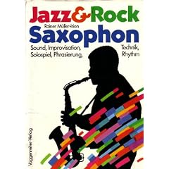Jazz- Rock - Saxophon. Sound, Improvisation, Technik, Solospiel, Phrasierung, Rhythm