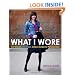 What I Wore: Four Seasons, One Closet, Endless Recipes for Personal Style