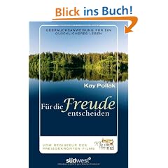 F�r die Freude entscheiden: Gebrauchsanweisung f�r ein gl�cklicheres Leben