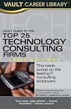 Vault Guide to the Top 25 Technology Consulting Firms, 5th Edition (Vault Career Library)