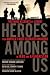 Heroes Among Us: Firsthand Accounts of Combat From America's Most Decorated Warriors in Iraq and Afghanistan