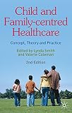 Child and family-centred healthcare : concept, theory and practice