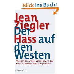 Der Hass auf den Westen: Wie sich die armen V�lker gegen den wirtschaftlichen Weltkrieg wehren