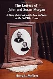 The Letters of John and Susan Morgan: A Story of Everyday Life, Love and Loss in the Civil War Years