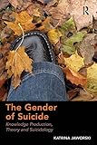 The gender of suicide : knowledge production, theory and suicidology