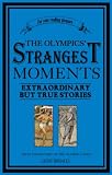The Olympics Strangest Moments: Extraordinary but True Stories from the History of the Olympic Games (Strangest series)