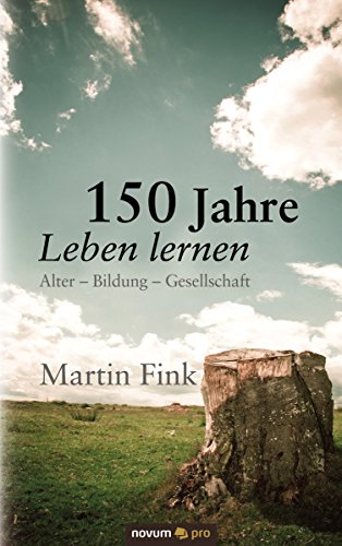 150 Jahre Leben lernen: Alter - Bildung - Gesellschaft (German Edition)