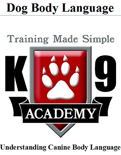 K9 Academy: Dog Body Language: Understanding Canine Body Language Training Made Simple