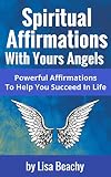 Affirmations: Spiritual Affirmations with Your Angels (affirmations, angels, affirmations, affirmations for self, positive affirmations, law of attraction, positive thinking Book 1)