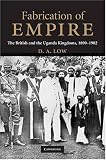 Fabrication of Empire: The British and the Uganda Kingdoms, 1890-1902
