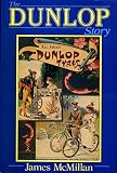 The Dunlop story : the life, death and re-birth of a multi-national