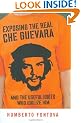 Exposing the Real Che Guevara: And the Useful Idiots Who Idolize Him