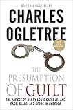 The presumption of guilt : the arrest of Henry Louis Gates, Jr. and race, class and crime in America