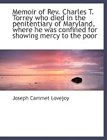 Memoir of Rev. Charles T. Torrey who died in the penitentiary of Maryland, where he was confined for