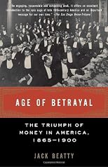 Age of Betrayal: The Triumph of Money in America, 1865-1900