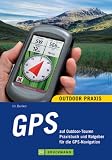GPS auf Outdoor-Touren: Praxisbuch und Ratgeber f&uuml;r die GPS-Navigation - Uli Benker
