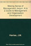 Making sense of Management jargon : an A to Z guide to management and organisation development