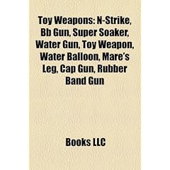 Toy Weapons: N-Strike, BB Gun, Super Soaker, Water Gun, Toy Weapon, Water Balloon, Mare's Leg, Cap Gun, Rubber Band Gun