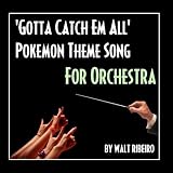 Gotta Catch Em All (For Orchestra Tribute To Pokemon Theme Song) - Single