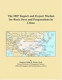 The 2007 Import and Export Market for Basic Dyes and Preparations in China