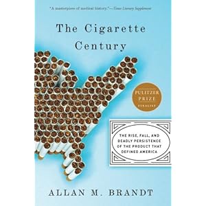 The Cigarette Century: The Rise, Fall, and Deadly Persistence of the Product That Defined America