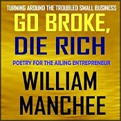 Go Broke, Die Rich: Turning Around the Troubled Small Business | [William Manchee]