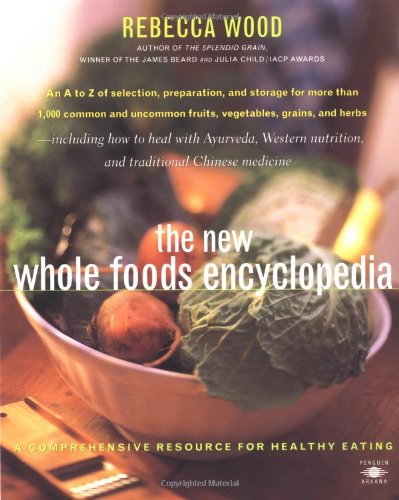 the new whole foods encyclopedia a comprehensive resource for healthy eating compass