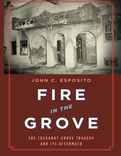 Fire in the Grove: The Cocoanut Grove Tragedy and Its Aftermath by Esposito, John C. (2006) Paperback