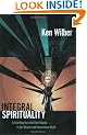 Integral Spirituality: A Startling New Role for Religion in the Modern and Postmodern World