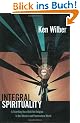 Integral Spirituality: A Startling New Role for Religion in the Modern and Postmodern World