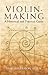 Violin-Making: A Historical and Practical Guide (Dover Books On Music: Violin)