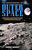 The Development of Outer Space: Sovereignty and Property Rights in International Space Law
