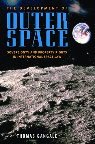 The Development of Outer Space: Sovereignty and Property Rights in International Space Law