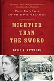 Mightier than the Sword: Uncle Toms Cabin and the Battle for America