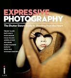 Expressive Photography: The Shutter Sisters Guide to Shooting from the Heart