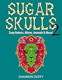 Sugar Skulls 2: Zany Robots, Animals, Aliens and more!