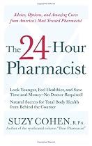 The 24-Hour Pharmacist: Advice, Options, and Amazing Cures from America's Most Trusted Pharmacist